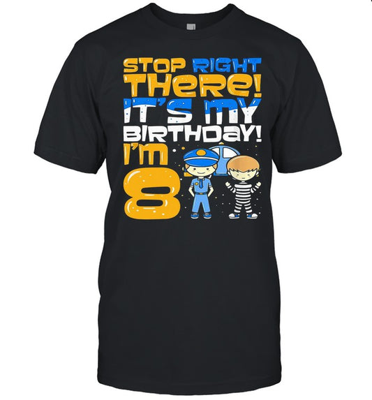 Stop Right There Itâ€™s My Birthday Iâ€™m 8 Eighth Bir shirt