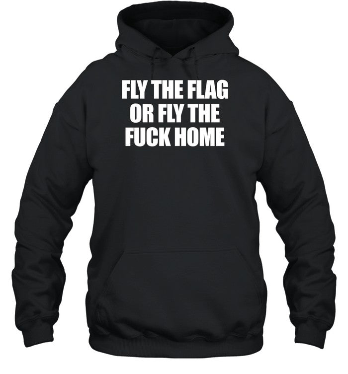 Fly The Flag Or Fly The Fuck Home Hoodie