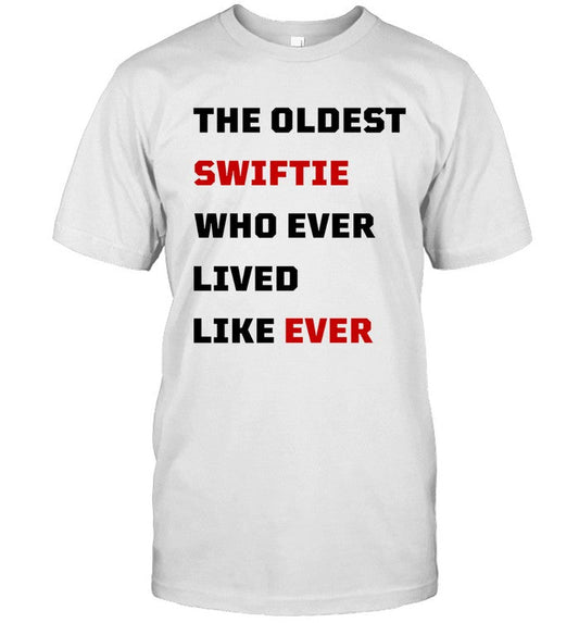 Shirt The Oldest Swiftie Who Ever Lived Like Ever