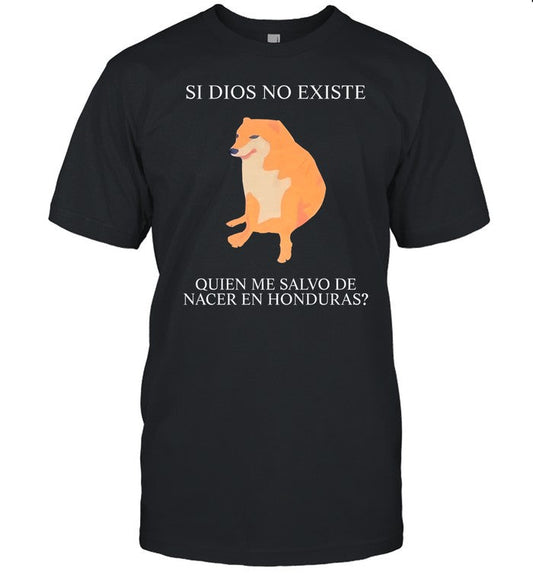 Shirt Si Dios No Existe Quien Me Salvo De Nacer En Honduras
