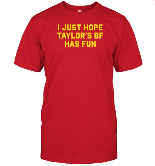 Shirt Shitheadsteve I Just Hope Taylor's Of Bf Has Fun