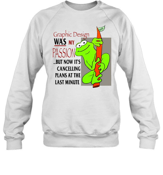 Graphic Design Was My Passion But Now It's Cancelling Plans At The Last Minute Crewneck Sweatshirt