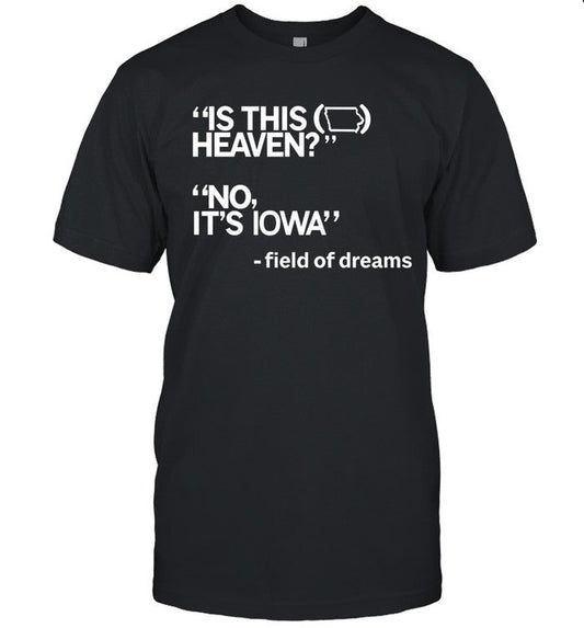 Is This Heaven No It's Iowa Field of Dreams Shirt