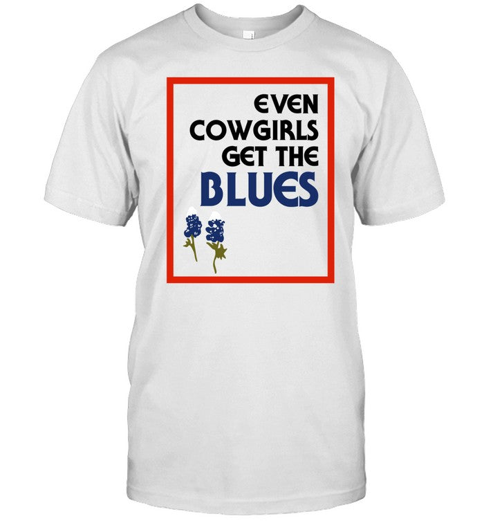 Shirt Fsgprints Even Cowgirls Get The Blues Bluebonnets