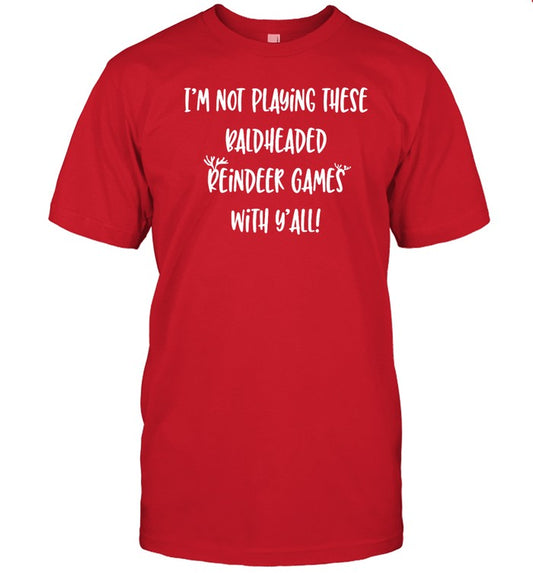 I'm Not Playing These Baldheaded Reindeer Games With Y'all Shirt_1