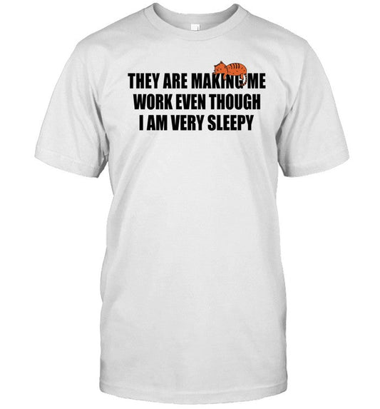 Shirt Gotfunny They Are Making Me Work Even Though I Am Very Sleepy
