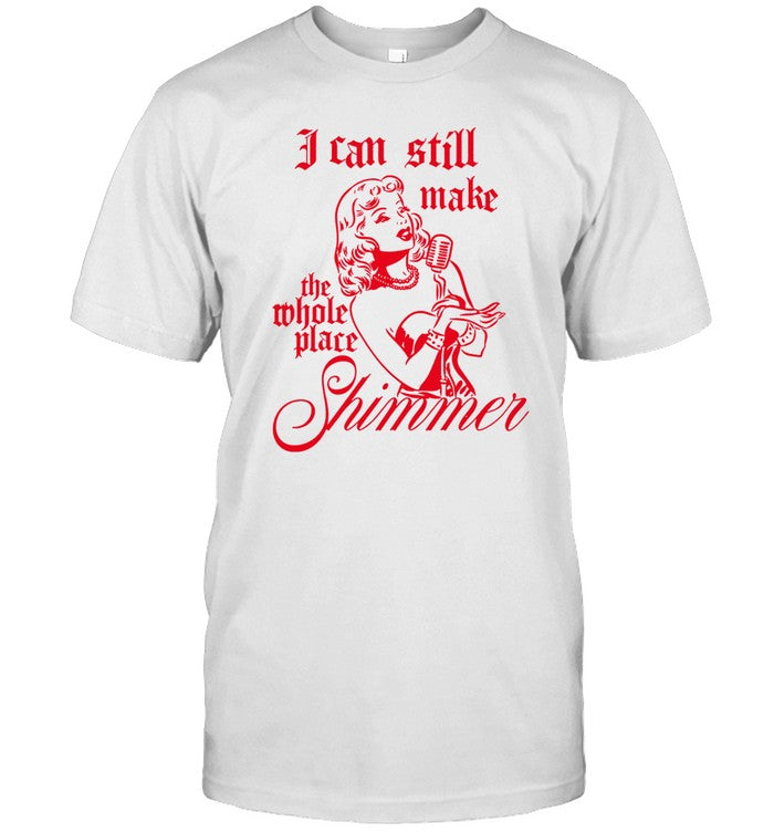 Shirt Poeticbettyshop I Can Still Make The Whole Place Shimmer