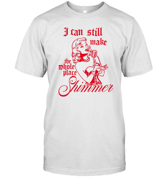 Shirt Poeticbettyshop I Can Still Make The Whole Place Shimmer