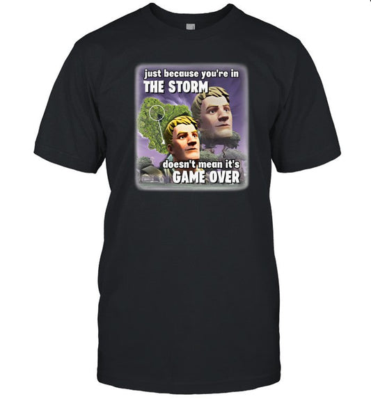 Limited Bruhtees Just Because You're In The Storm Doesn't Mean It's Game Over Shirt