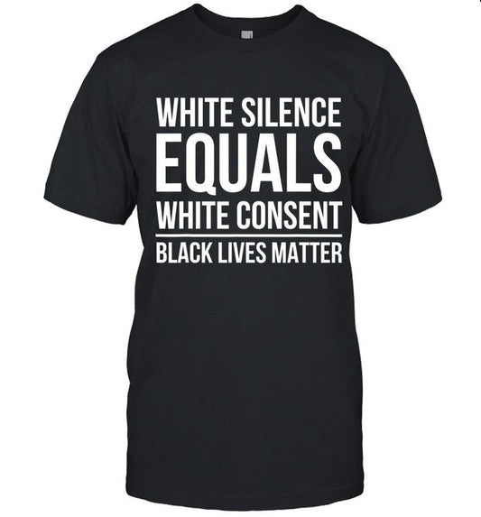 limited White Silence Equals White Consent Black Lives Matter shirt