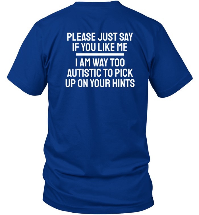 Fuckkoroks Please Just Say If You Like Me I Am Way Too Autistic To Pick Up On Your Hints Shirt