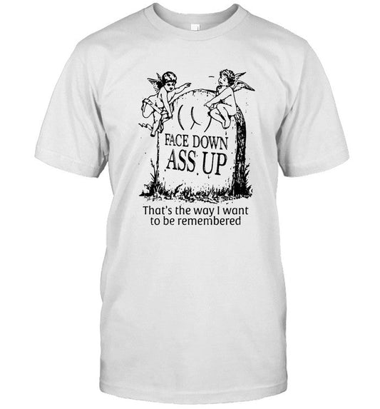T-Shirts Face Down Ass Up That The Way I Want To Be Remembered Limited