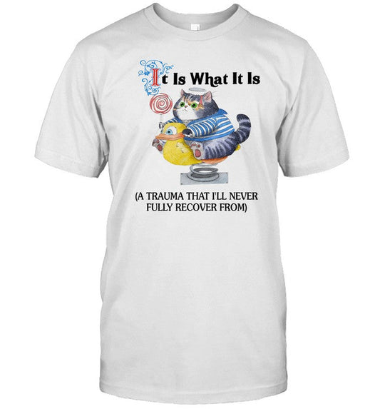 Shirt It Is What It Is A Trauma That I'll Never Fully Recover From
