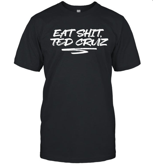 Eat Shit Ted Cruz Tee