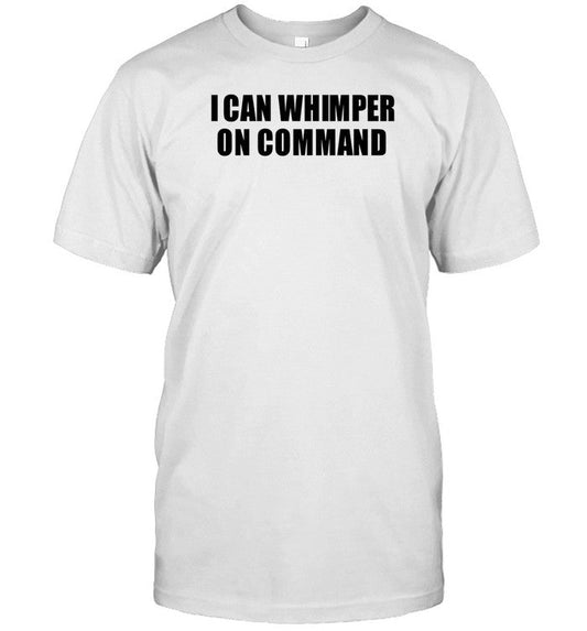 Limited I Can Whimper On Command Shirt