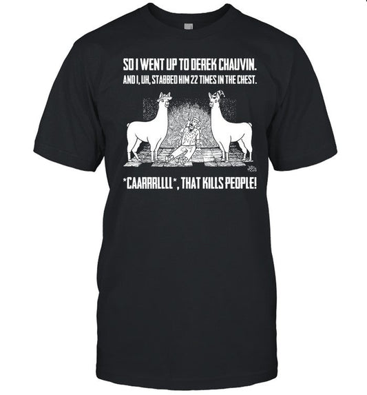 Shirt Sd I Went Up To Derek Chauvin And I Uh Stabbed Derek Chauvin 22 Times In The Chest Caarrrrllll