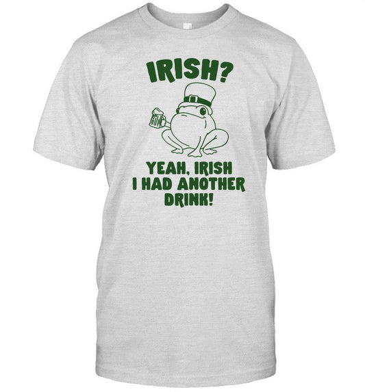 Irish Yeah Irish I Had Another Drink Shirt