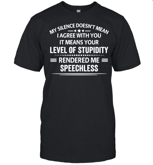 My Silence Doesnâ€™t Mean I Agree With You It Means Your Level Of Stupidity Rendered Me Speechless shi