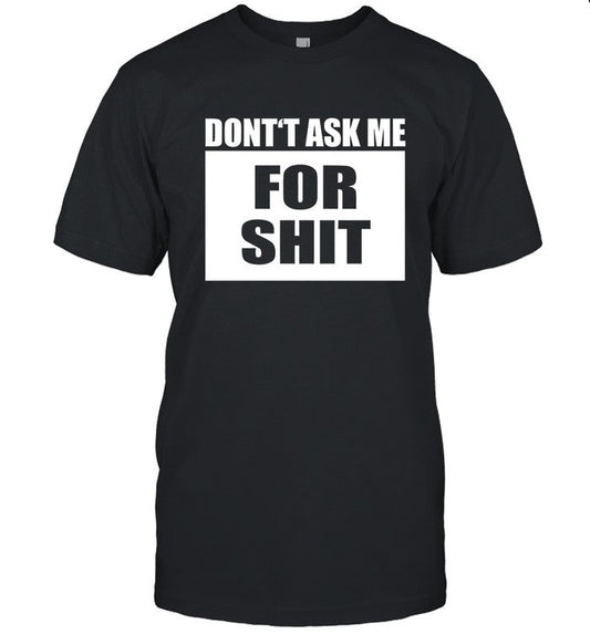 Don't Ask Me For Shit Shirtsthatgohard
