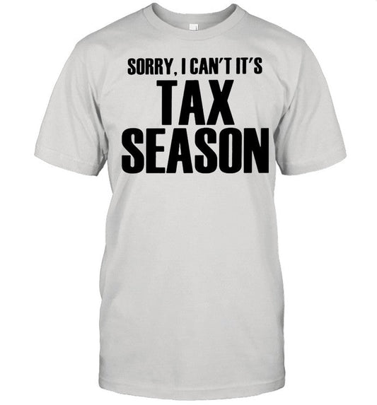 Sorry I Canâ€™t Itâ€™s Tax Season shirt