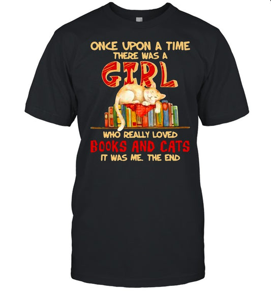 Once Upon A Time There Were A Girl Who Really Loved Books And Cats It Was Me The End shirt