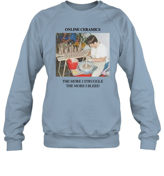 Online Ceramics The More I Struggle The More I Bleed Sweatshirt