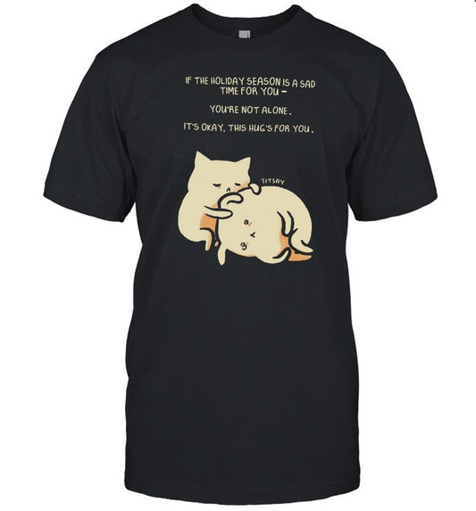 Shirt Titsay If The Holiday Season Is A Sad Time For You You're Not Alone It's Okay This Hug's For Y
