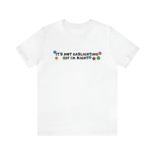 It's Not Gaslighting If I'm Right Shirt - Funny T-Shirts Gag Gifts Parody Gifts Meme Shirts Ironic Dark Humor Appeal