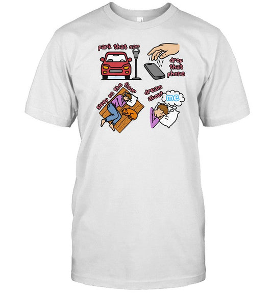 Shirt Park That Car Drop That Phone Sleep On The Floor Dream Of Me Regular Price
