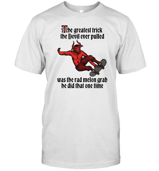 Shirt The Greatest Trick The Devil Ever Pulled Was The Rad Melon Grab He Did That One Time