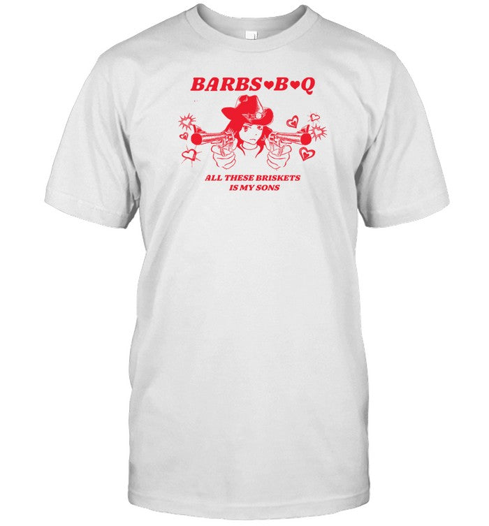 Barbs B Q All These Briskets Is My Sons T Shirt