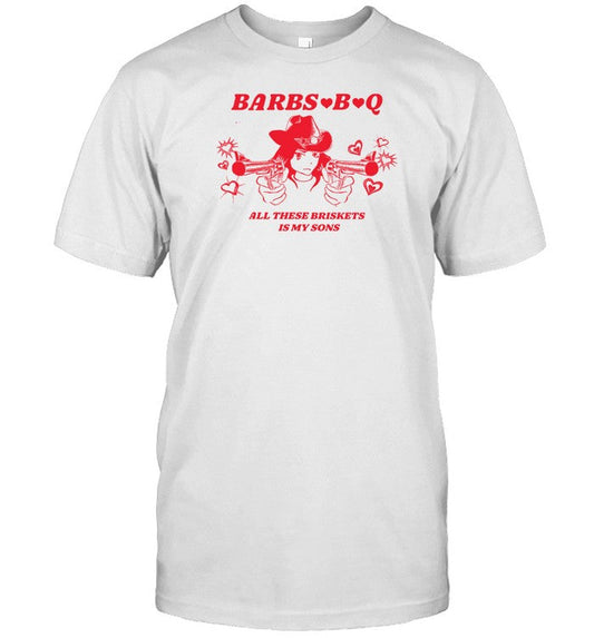 Barbs B Q All These Briskets Is My Sons T Shirt