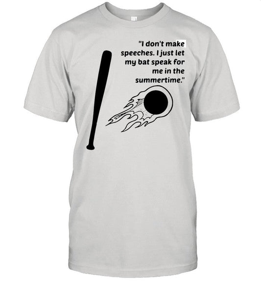 I Donâ€™t Make Speeches I Just Let My Bat Speak For Me In The Summertime shirt