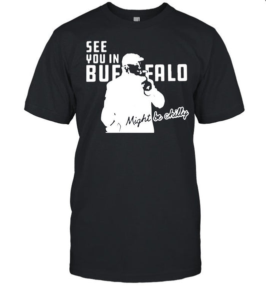 see you in Buffalo Bills might be chilly shirt