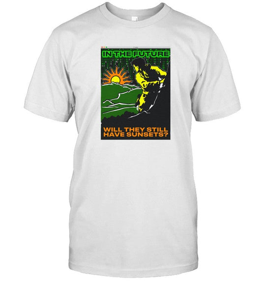 In The Future Will They Have Sunsets Goodshirts