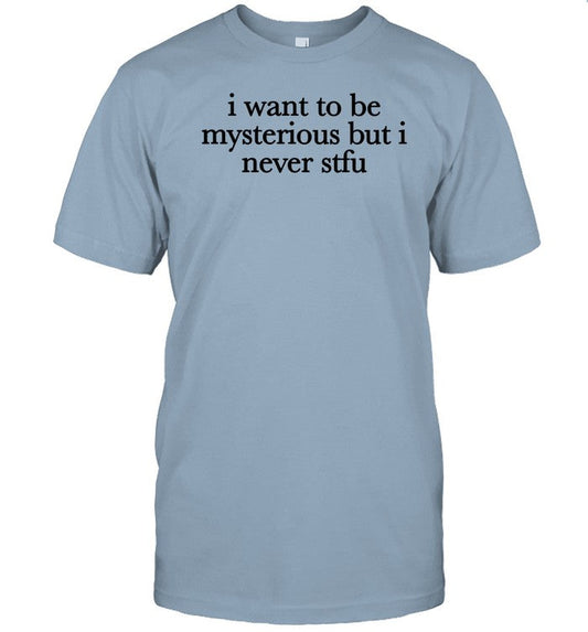 Shopellesong I Want To Be Mysterious But I Never Stfu Shirt