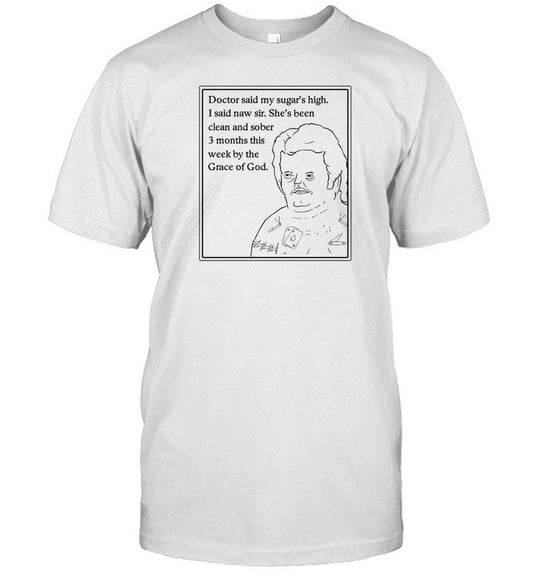 Littlebubbychild Doctor Said My Sugar's High I Said Naw Sir T Shirt