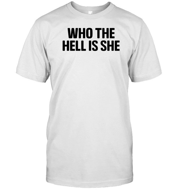 Shirt Who The Hell Is She