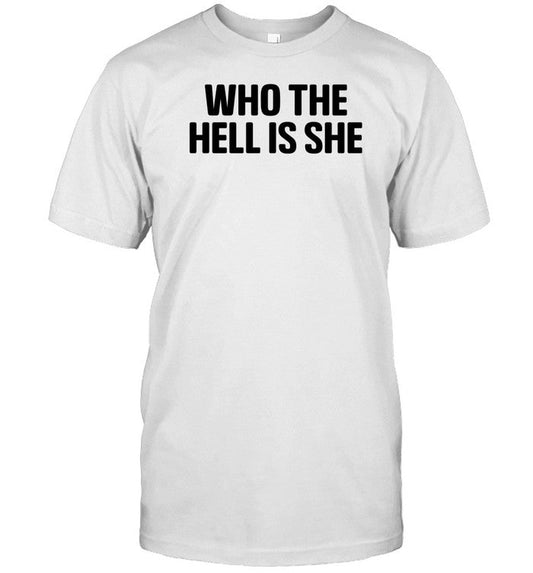 Shirt Who The Hell Is She