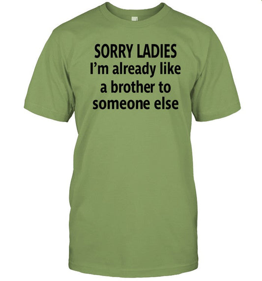 Shirts That Go Hard Sorry Ladies I'm Already Like A Brother To Someone Else Shirt