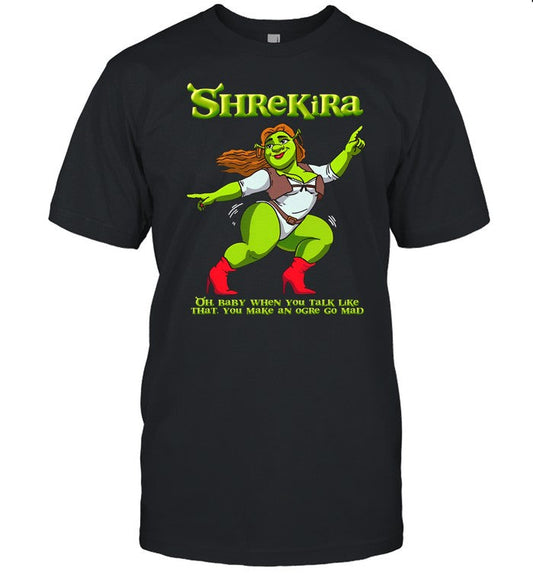 Shirt Shrekira Oh Baby When You Talk Like That You Make An Ogre Go Mad