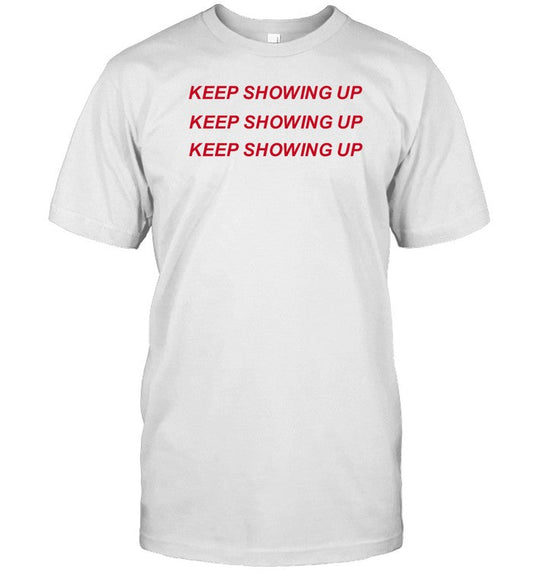 Keep Showing Up Shirt