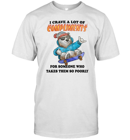 Shirt I Crave A Lot Of Compliments For Someone Who Takes Them So Poorly