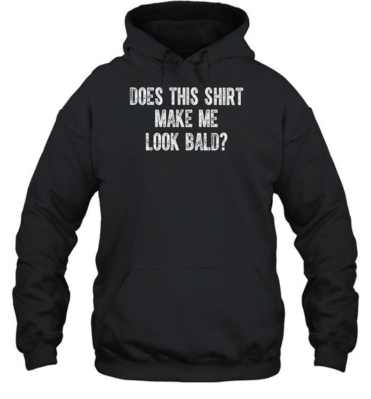 Does This Shirt Make Me Look Bald Hooded Sweatshirt