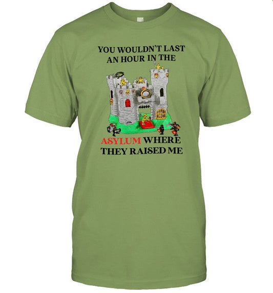 Limited You Wouldn't Last An Hour In The Asylum Where They Raised Me Tee