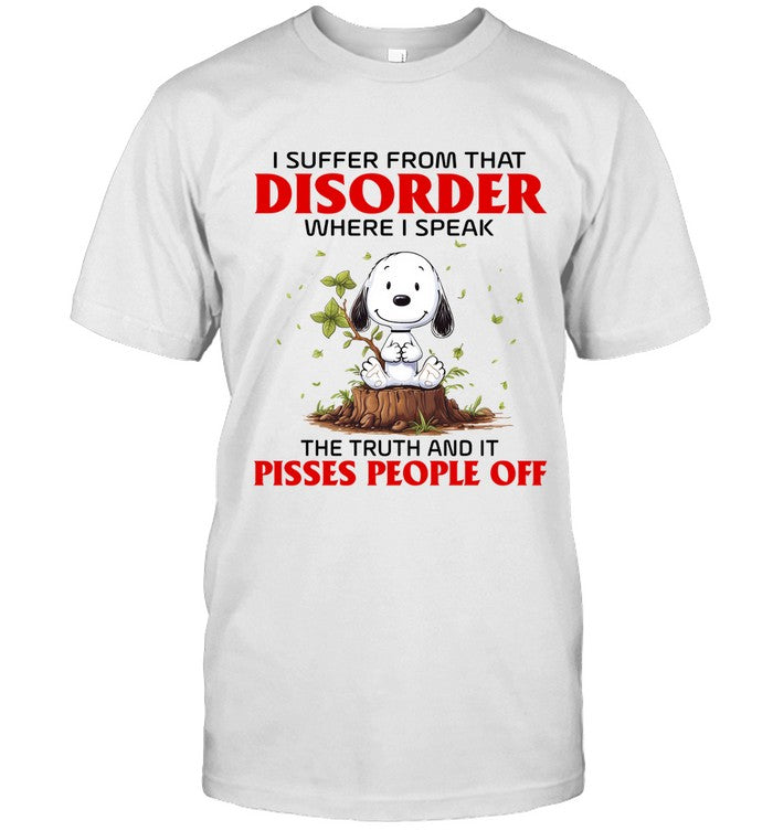 I SUFFER FROM THAT DISORDER WHERE I SPEAK THE TRUTH AND IT PISSES PEOPLE OFF