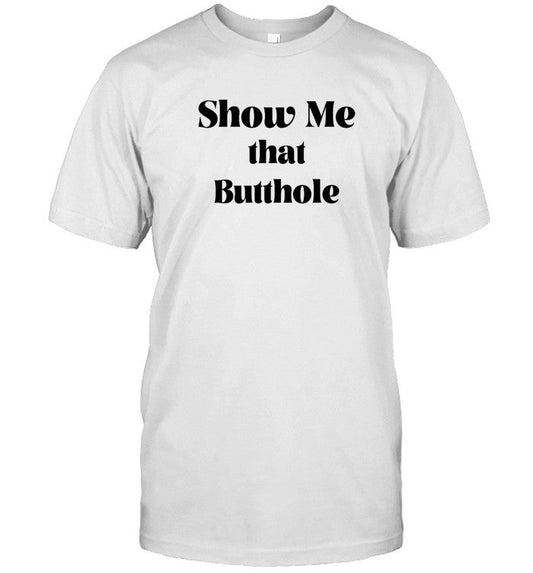 Show Me That Butthole Tee