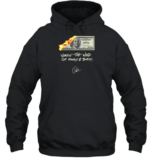 Money 2 Burn Workin' The Wood Got Money 2 Burn Hoodie