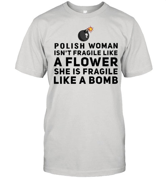 Polish woman isnâ€™t fragile like a flower she is fragile like a bomb shirt