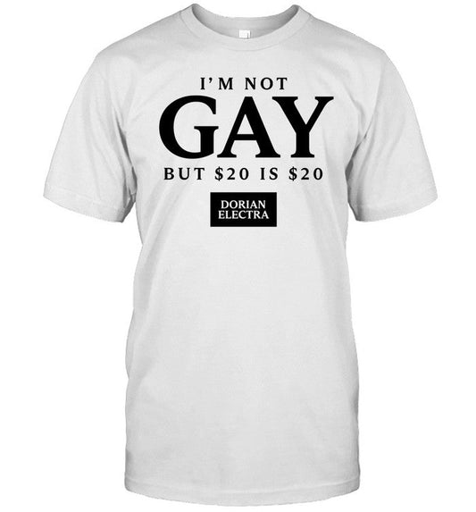 Shirt I'm Not Gay But $20 Is $20 I Made $20 At The Dorian Electra Concert